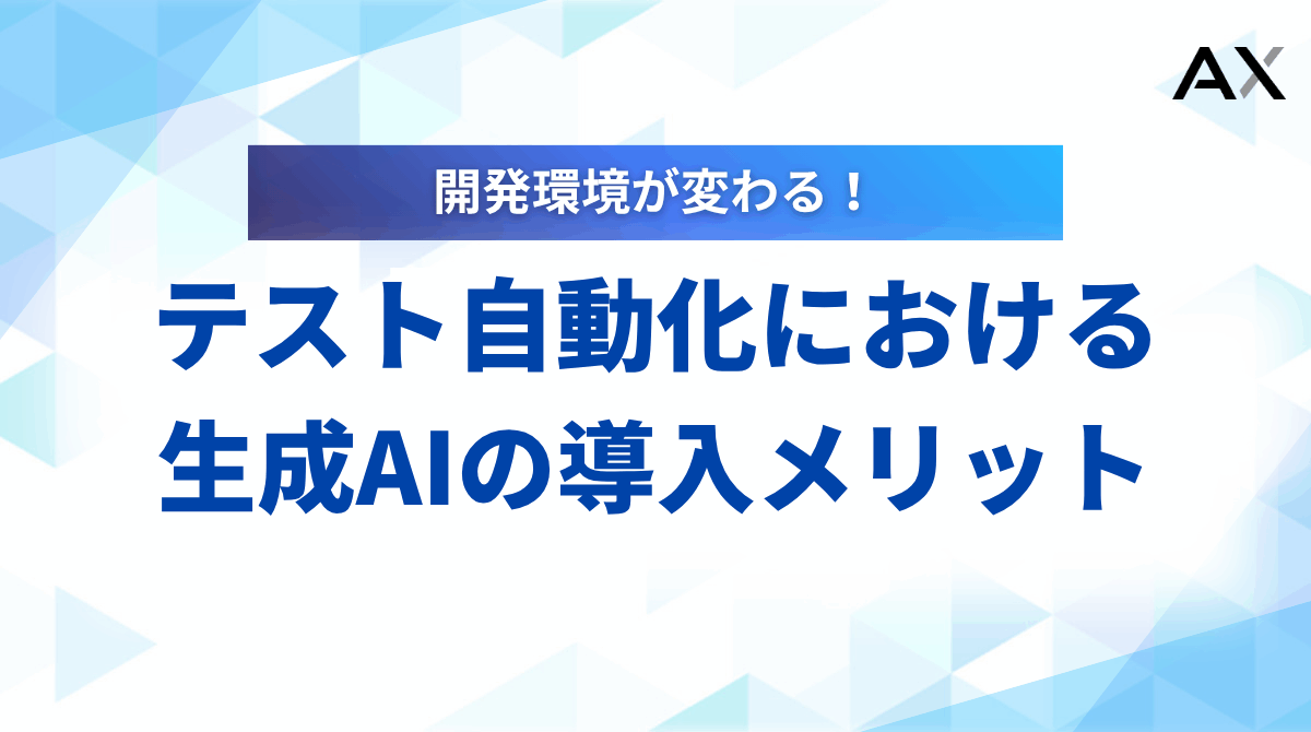 【2025年最新】生成AIでテスト自動化が変わる！導入メリットとおすすめツール