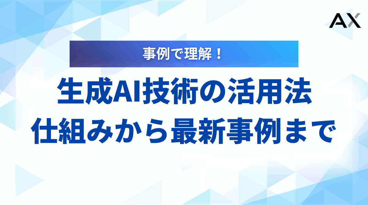 【2025年】生成AI技術の活用法｜仕組みから最新事例までを徹底解説
