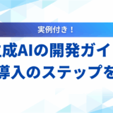 【実例付き】生成AIの開発ガイド｜自社導入のステップと成功の秘訣