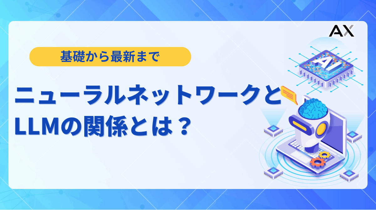 【基礎知識】LLMとニューラルネットワークの関係とは？仕組みや種類、2025年の最新動向を解説
