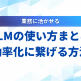 【2025年最新】LLMの効果的な使い方とは？基本から応用まで徹底解説