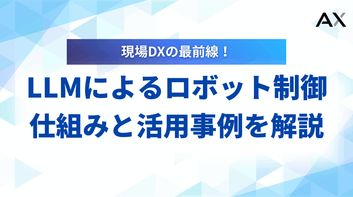 【基本ガイド】LLMによるロボット制御の仕組みと活用事例を解説
