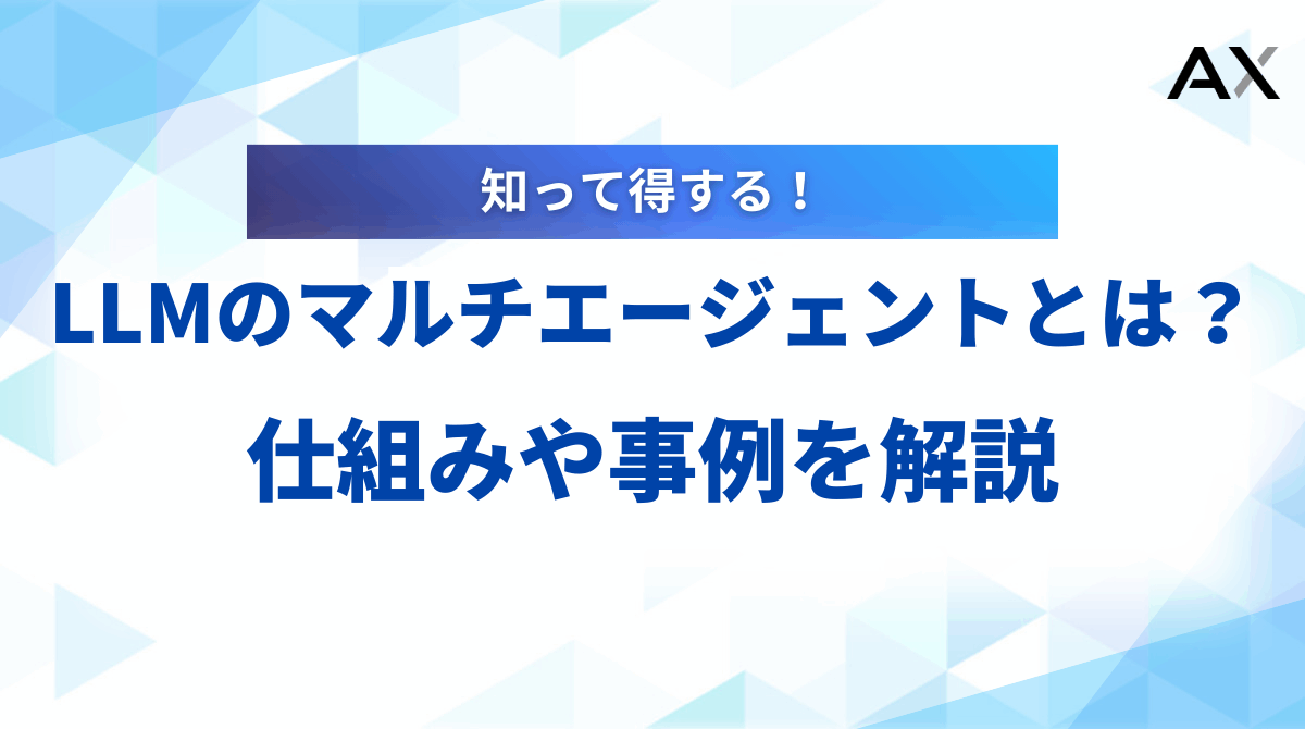 【実例付き】LLMのマルチエージェントとは？仕組みや活用事例、開発フレームワークを解説