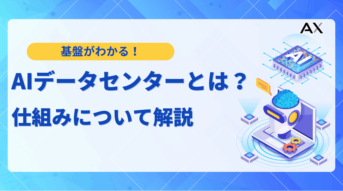 【基礎知識】AIデータセンターとは？仕組みやメリット、今後の展望を2025年最新情報で解説