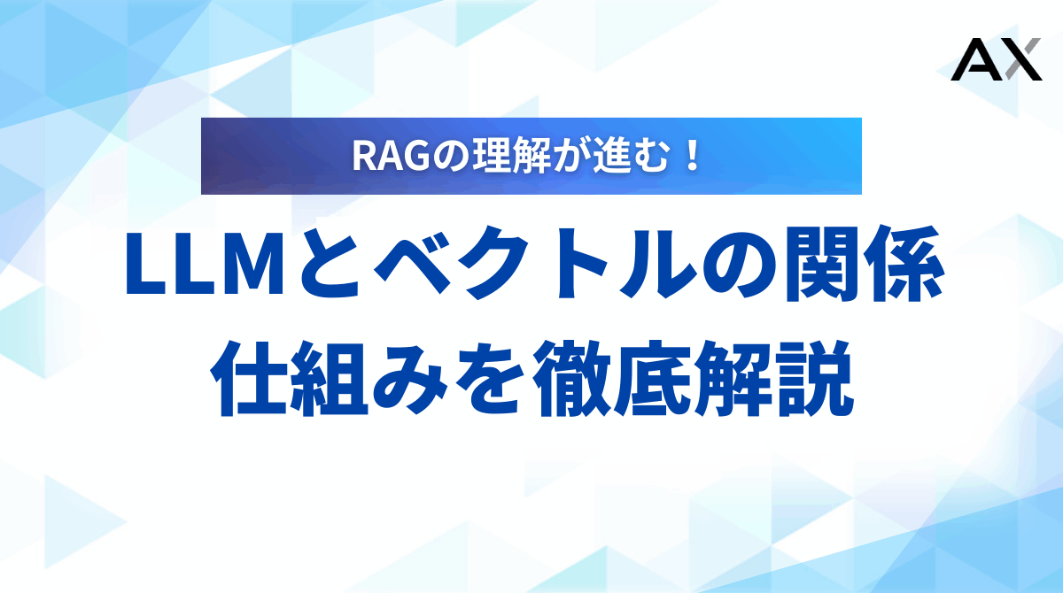 【2025年】LLMとベクトルの関係を徹底解説！仕組みから活用事例まで