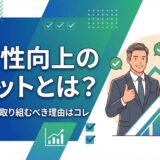 【基本ガイド】生産性向上のメリットとは？企業が取り組むべき理由と施策を解説