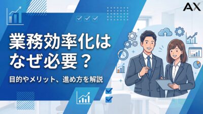 【ポイント解説】業務効率化はなぜ必要？目的やメリット、進め方を徹底ガイド