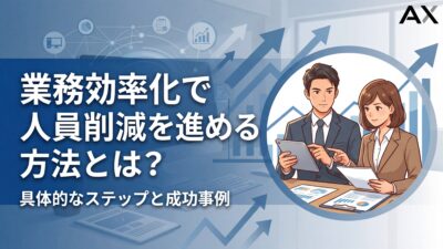 【2026年最新】業務効率化で人員削減を進める方法とは？失敗しないための注意点と成功事例を解説