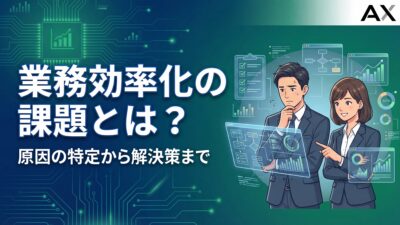 【決定版】業務効率化の課題とは？原因の特定から解決策まで徹底解説